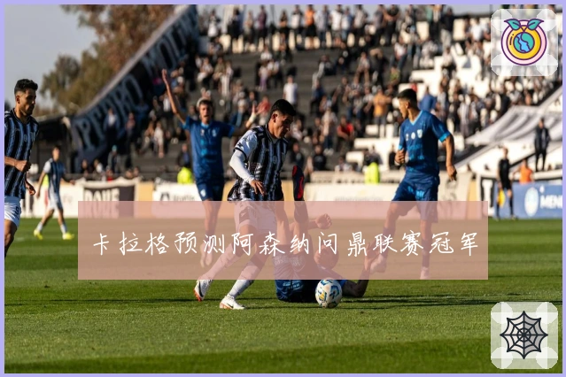 卡拉格预测阿森纳问鼎联赛冠军